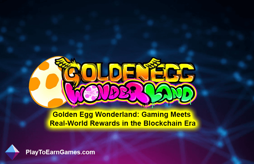 Golden Egg Wonderland: gaming ontmoet beloningen uit de echte wereld in het Blockchain-tijdperk